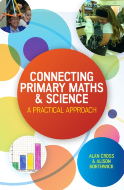 Book cover of: Connecting Primary Maths and Science: A Practical Approach. By: Alan Cross