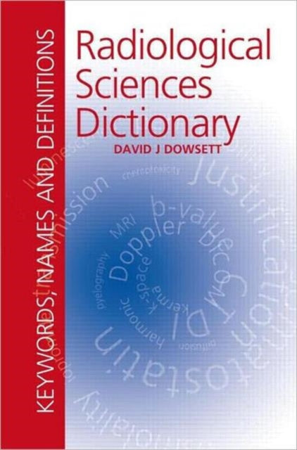 Book cover of: Radiological Sciences Dictionary: Keywords, names and definitions. By: David J. Dowsett