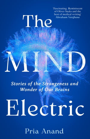 Mind Electric, Stories of the Strangeness and Wonder of Our Brains