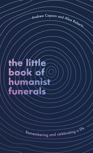 Little Book of Humanist Funerals, Remembering and celebrating a life
