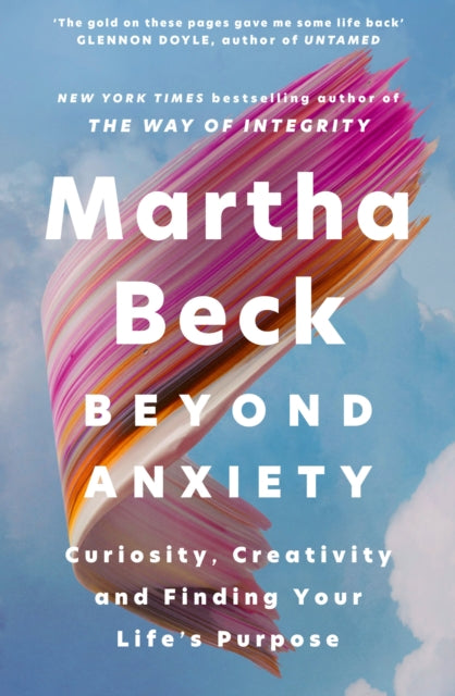 Beyond Anxiety, Curiosity, Creativity and Finding Your Life's Purpose 9780349441719 Martha Beck