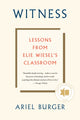 Book cover of: Witness: Lessons from Elie Wiesel's Classroom. By: Ariel Burger