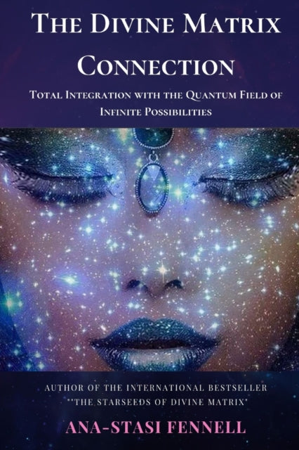Book cover of: Divine Matrix Connection. Total Integration with the Quantum Field of Infinite Possibilities. Scientific Overview. By: Ana-Stasi Fennell