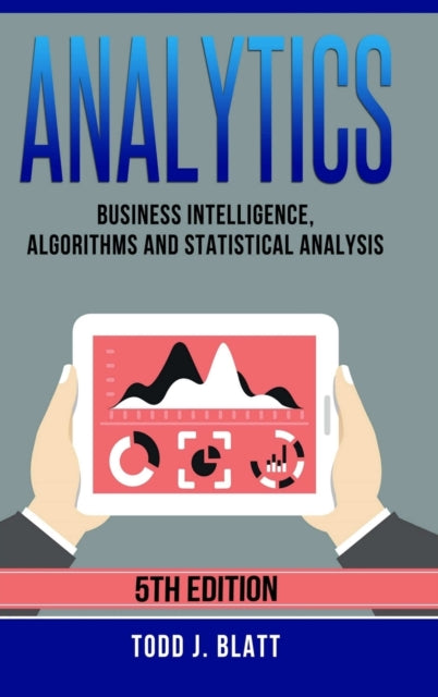 Book cover of: Analytics: Business Intelligence, Algorithms and Statistical Analysis. By: Todd J. Blatt