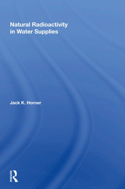 Book cover of: Natural Radioactivity In Water Supplies. By: Jack K. Horner