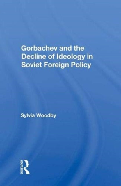 Book cover of: Gorbachev And The Decline Of Ideology In Soviet Foreign Policy. By: Sylvia Babus Woodby