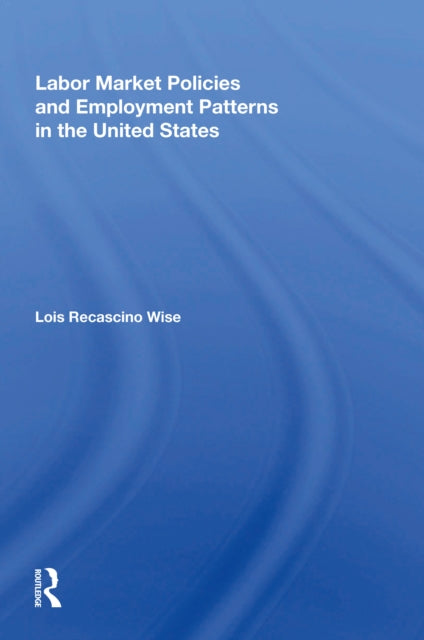 Book cover of: Labor Market Policies And Employment Patterns In The United States. By: Lois Recascino Wise