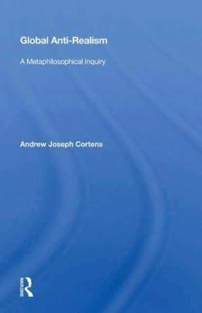 Book cover of: Global Anti-realism. By: Andrew Joseph Cortens