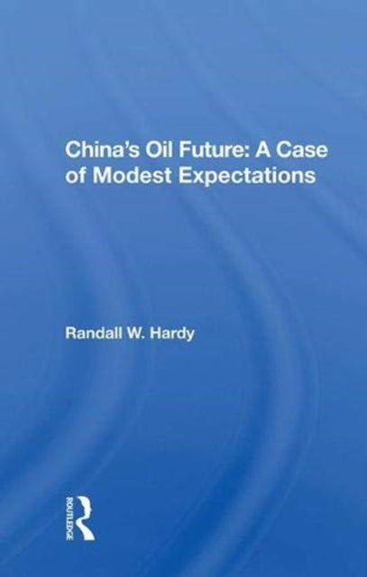 Book cover of: China's Oil Future: A Case of Modest Expectations. By: Randall W. Hardy