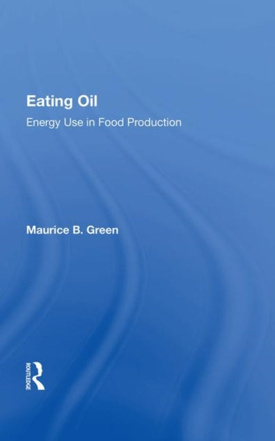 Book cover of: Eating Oil: Energy Use In Food Production. By: Maurice B. Green