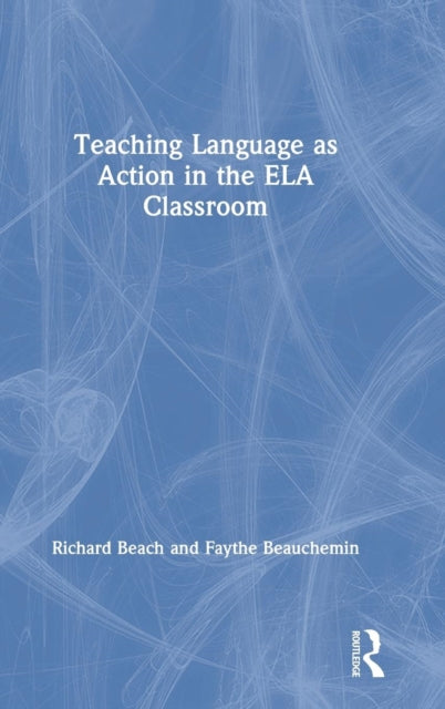 Book cover of: Teaching Language as Action in the ELA Classroom. By: Richard Beach