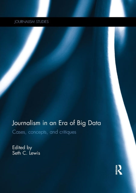 Book cover of: Journalism in an Era of Big Data. By: Seth C. Lewis