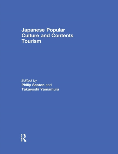 Book cover of: Japanese Popular Culture and Contents Tourism. By: Philip A. Seaton