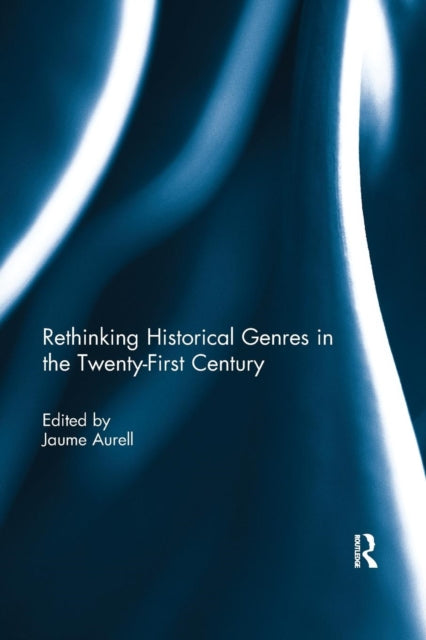 Book cover of: Rethinking Historical Genres in the Twenty-First Century. By: Jaume Aurell i Cardona