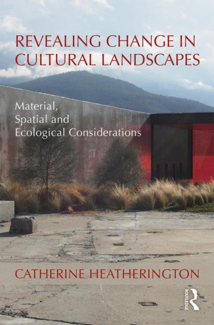 Book cover of: Revealing Change in Cultural Landscapes. By: Catherine Heatherington