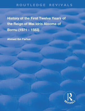 History of the First Twelve Years of the Reign of Mai Idris Alooma of Bornu (1571-1583)