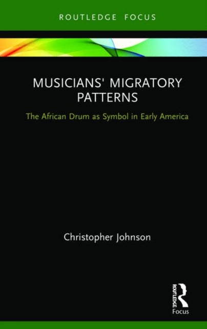 Book cover of: Musicians' Migratory Patterns: The African Drum as Symbol in Early America. By: Christopher Johnson