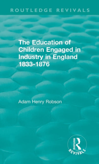 Book cover of: Education of Children Engaged in Industry in England 1833-1876. By: Adam Henry Robson
