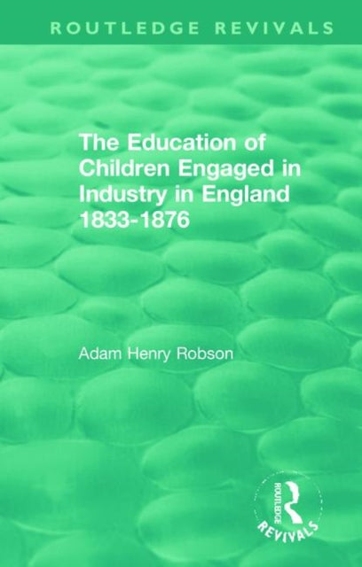 Book cover of: Education of Children Engaged in Industry in England 1833-1876. By: Adam Henry Robson