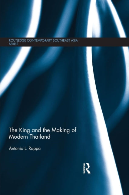 Book cover of: King and the Making of Modern Thailand. By: Antonio L. Rappa