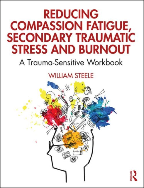 Book cover of: Reducing Compassion Fatigue, Secondary Traumatic Stress, and Burnout. By: William Steele
