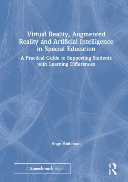 Book cover of: Virtual Reality, Augmented Reality and Artificial Intelligence in Special Education. By: Ange Anderson