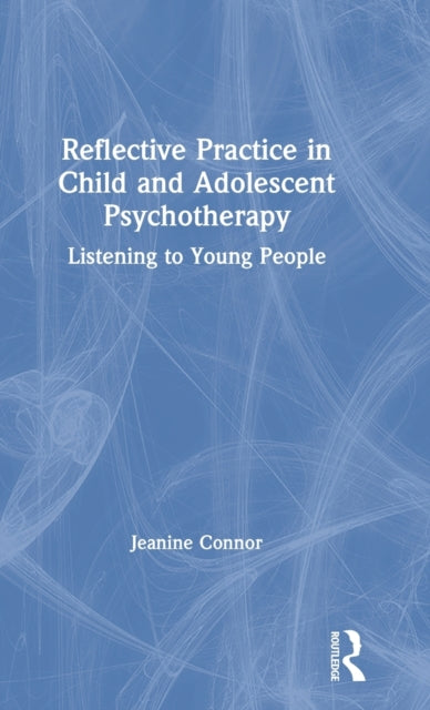 Book cover of: Reflective Practice in Child and Adolescent Psychotherapy. By: Jeanine Connor