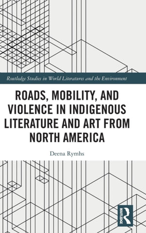 Roads, Mobility, and Violence in Indigenous Literature and Art from North America