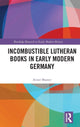 Book cover of: Incombustible Lutheran Books in Early Modern Germany. By: Avner Shamir