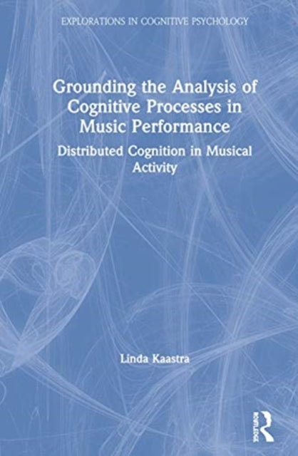 Book cover of: Grounding the Analysis of Cognitive Processes in Music Performance. By: Linda T. Kaastra