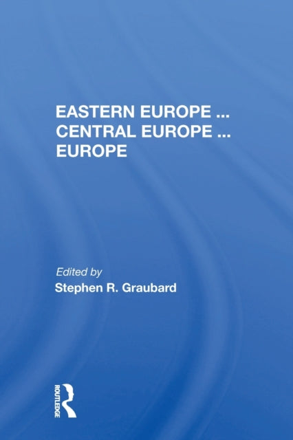 Book cover of: Eastern Europe . . . Central Europe . . . Europe. By: Stephen Richards Graubard
