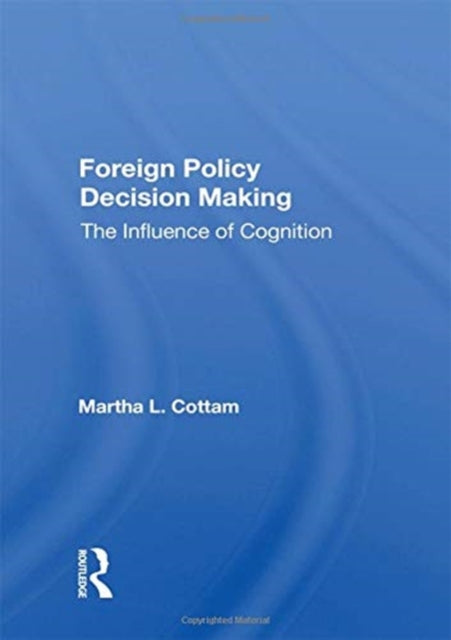 Book cover of: Foreign Policy Decision Making. By: Martha L. Cottam