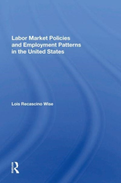 Book cover of: Labor Market Policies And Employment Patterns In The United States. By: Lois Recascino Wise