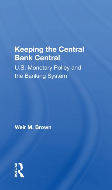 Book cover of: Keeping The Central Bank Central. By: Weir B. Brown