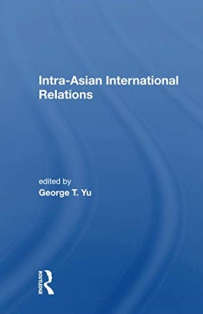 Book cover of: Intra-Asian International Relations. By: George T. Yu