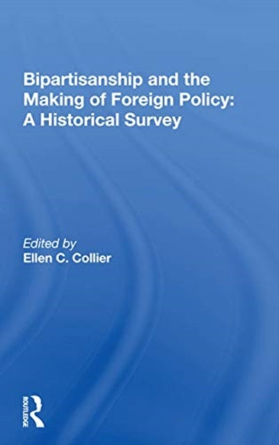 Book cover of: Bipartisanship and the Making of Foreign Policy: A Historical Survey. By: Ellen C. Collier