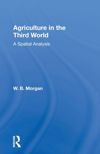 Book cover of: Agriculture in the Third World. By: William Basil Morgan