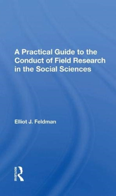 Book cover of: Practical Guide To The Conduct Of Field Research In The Social Sciences. By: Elliot J. Feldman