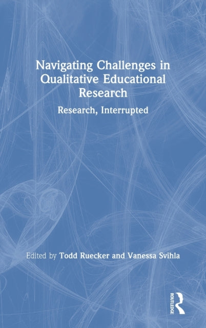 Book cover of: Navigating Challenges in Qualitative Educational Research. By: Todd Ruecker