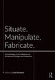 Book cover of: Situate, Manipulate, Fabricate. By: Chad Schwartz