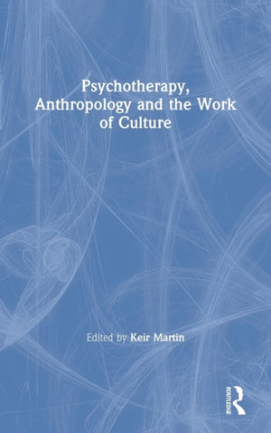 Psychotherapy, Anthropology and the Work of Culture