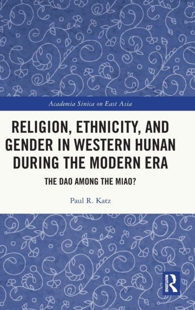 Book cover of: Religion, Ethnicity, and Gender in Western Hunan during the Modern Era. By: Katz, Paul R.