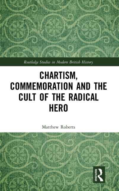 Book cover of: Chartism, Commemoration and the Cult of the Radical Hero. By: Matthew Roberts