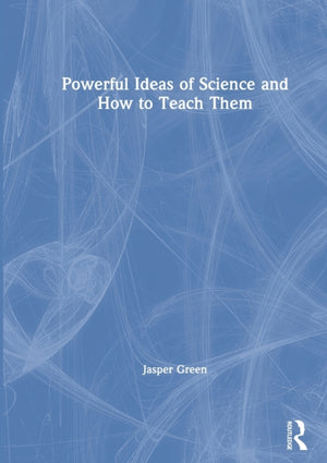 Powerful Ideas of Science and How to Teach Them
