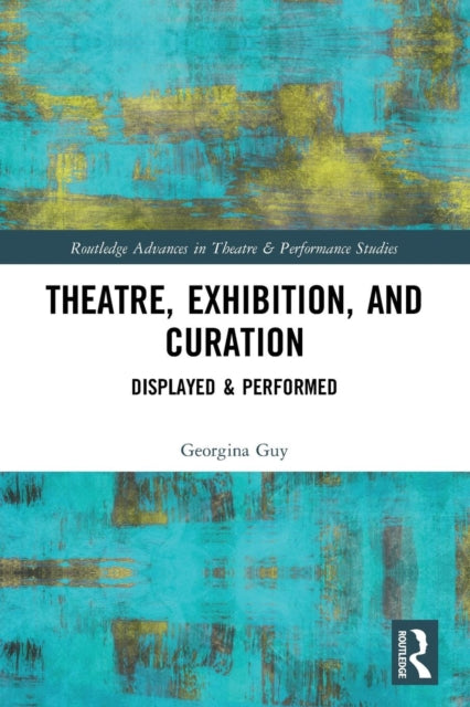 Book cover of: Theatre, Exhibition, and Curation. By: Georgina Guy