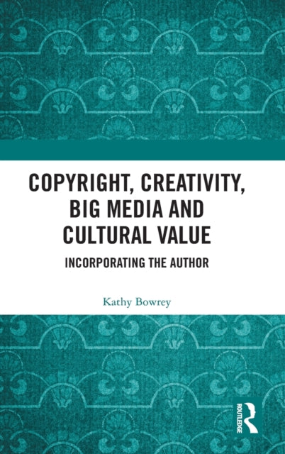 Book cover of: Copyright, Creativity, Big Media and Cultural Value. By: Kathy Bowrey