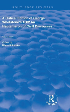 Critical Edition of George Whetstone’s 1582 An Heptameron of Civil Discourses