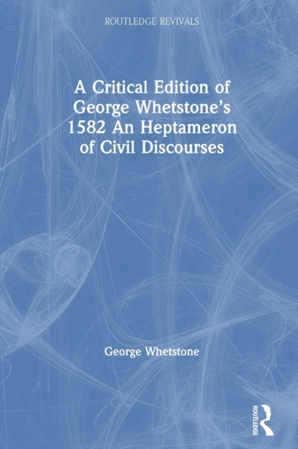 Book cover of: Critical Edition of George Whetstone’s 1582 An Heptameron of Civil Discourses. By: George Whetstone