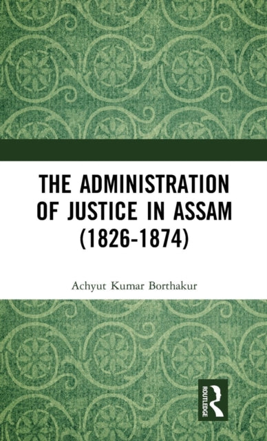 Book cover of: Administration of Justice in Assam (1826-1874). By: Achyut Kumar Borthakur