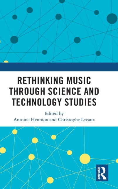 Book cover of: Rethinking Music through Science and Technology Studies. By: Antoine Hennion